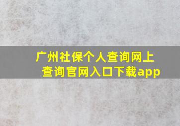 广州社保个人查询网上查询官网入口下载app