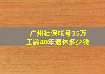 广州社保帐号35万工龄40年退休多少钱