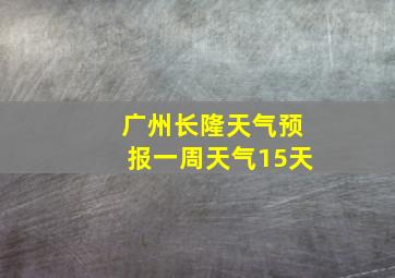 广州长隆天气预报一周天气15天