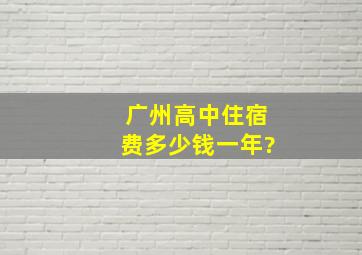 广州高中住宿费多少钱一年?