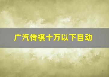 广汽传祺十万以下自动