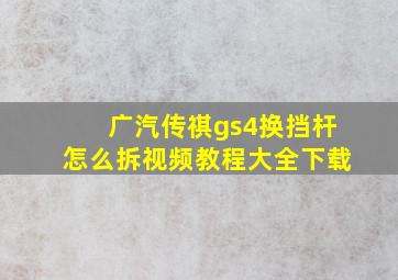 广汽传祺gs4换挡杆怎么拆视频教程大全下载