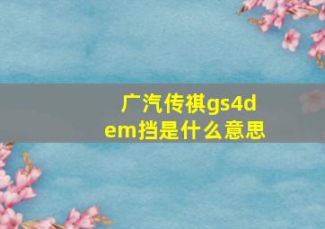 广汽传祺gs4dem挡是什么意思