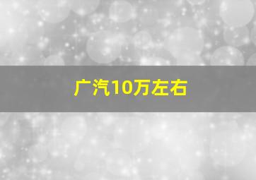 广汽10万左右