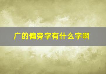 广的偏旁字有什么字啊