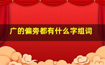 广的偏旁都有什么字组词