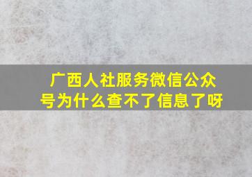 广西人社服务微信公众号为什么查不了信息了呀