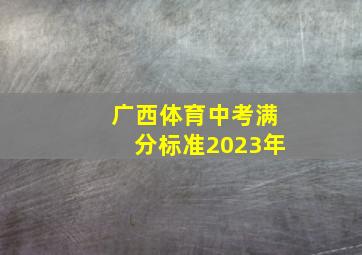 广西体育中考满分标准2023年