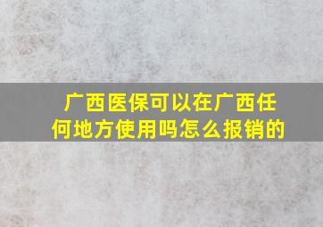 广西医保可以在广西任何地方使用吗怎么报销的