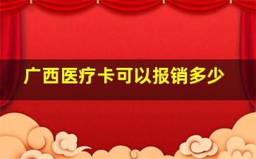 广西医疗卡可以报销多少