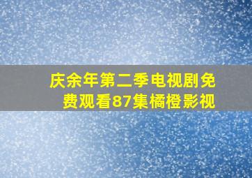 庆余年第二季电视剧免费观看87集橘橙影视