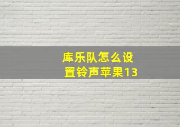 库乐队怎么设置铃声苹果13