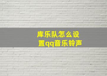 库乐队怎么设置qq音乐铃声