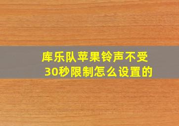 库乐队苹果铃声不受30秒限制怎么设置的