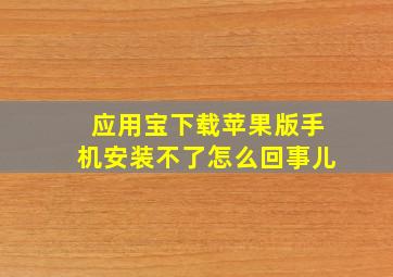 应用宝下载苹果版手机安装不了怎么回事儿