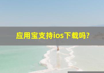 应用宝支持ios下载吗?