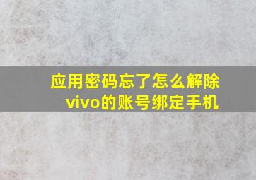 应用密码忘了怎么解除vivo的账号绑定手机