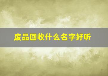 废品回收什么名字好听