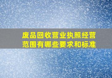 废品回收营业执照经营范围有哪些要求和标准