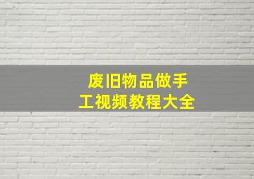 废旧物品做手工视频教程大全