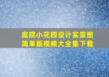 庭院小花园设计实景图简单版视频大全集下载