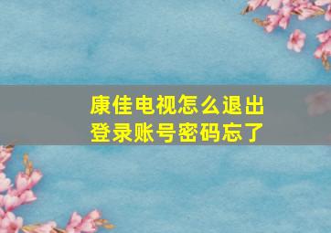 康佳电视怎么退出登录账号密码忘了