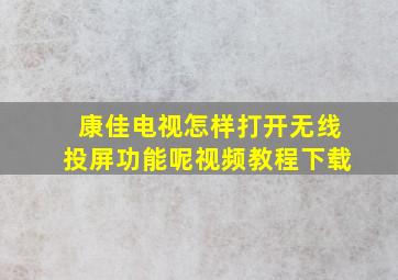 康佳电视怎样打开无线投屏功能呢视频教程下载