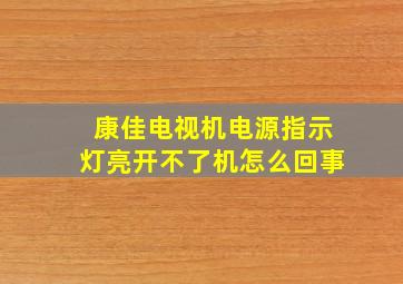 康佳电视机电源指示灯亮开不了机怎么回事