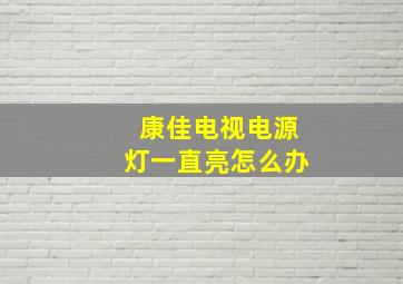 康佳电视电源灯一直亮怎么办