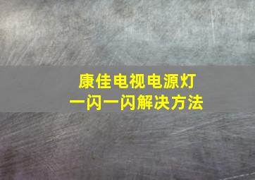 康佳电视电源灯一闪一闪解决方法