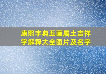 康熙字典五画属土吉祥字解释大全图片及名字