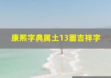 康熙字典属土13画吉祥字