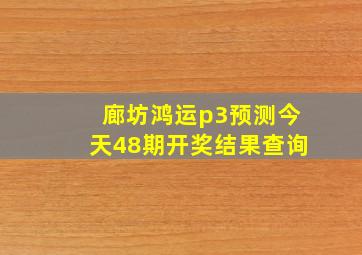 廊坊鸿运p3预测今天48期开奖结果查询