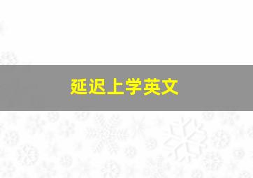 延迟上学英文