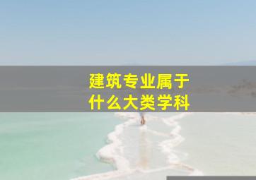 建筑专业属于什么大类学科