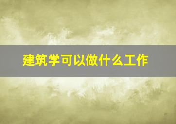 建筑学可以做什么工作