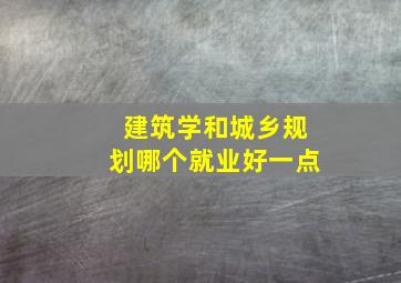 建筑学和城乡规划哪个就业好一点