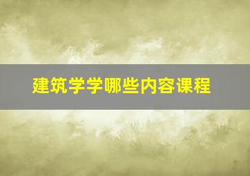 建筑学学哪些内容课程