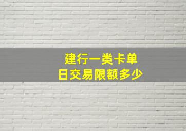 建行一类卡单日交易限额多少