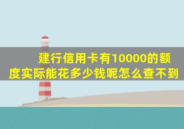 建行信用卡有10000的额度实际能花多少钱呢怎么查不到