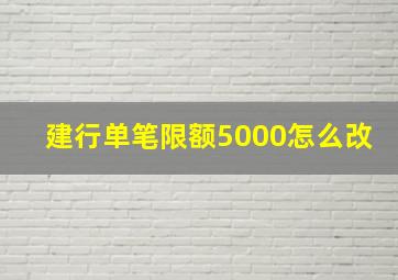 建行单笔限额5000怎么改