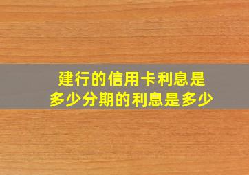 建行的信用卡利息是多少分期的利息是多少