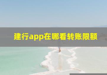 建行app在哪看转账限额