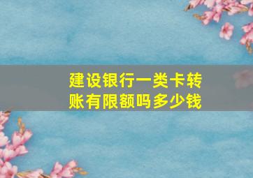 建设银行一类卡转账有限额吗多少钱