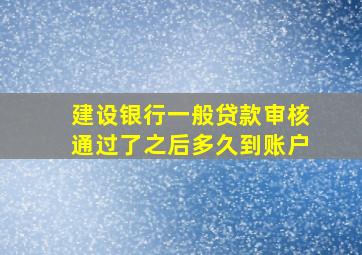 建设银行一般贷款审核通过了之后多久到账户