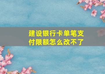 建设银行卡单笔支付限额怎么改不了