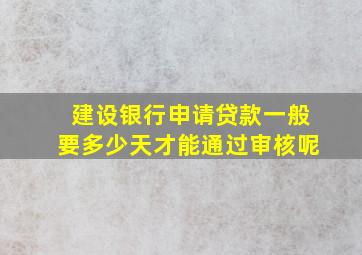 建设银行申请贷款一般要多少天才能通过审核呢