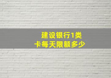 建设银行1类卡每天限额多少