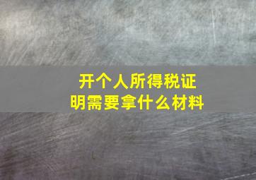 开个人所得税证明需要拿什么材料