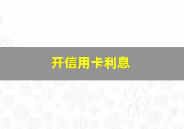 开信用卡利息